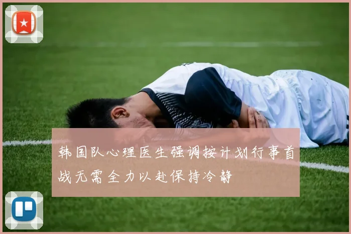 韩国队心理医生强调按计划行事首战无需全力以赴保持冷静